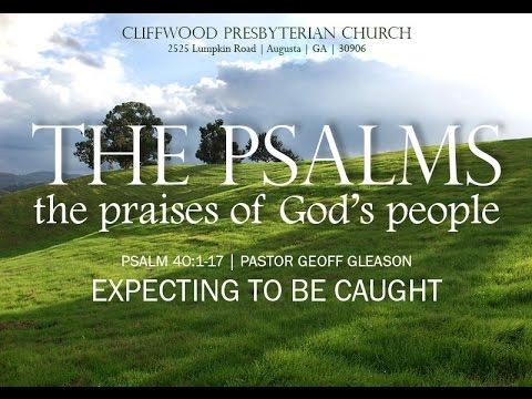 Psalm 40:1-17  "Expecting to Be Caught"