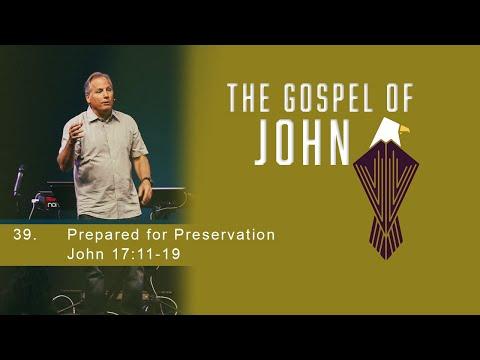 The Gospel of John 39 - Prepared for Preservation - John 17:11-19
