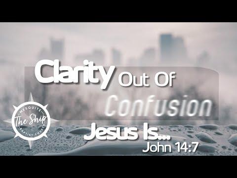 Clarity out of Confusion: Jesus is... (John 14:7)