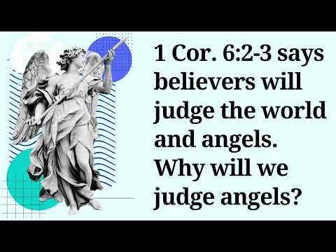1 Cor. 6:2-3 says believers will judge the world and angels. Why will we Judge Angels?