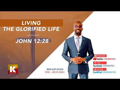 Living The Glorified Life – John 12:28 – Prpht. Joseph-Israel