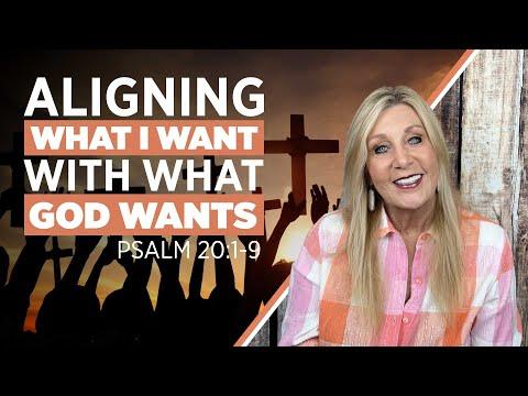 Psalm 20:1-9 Aligning What I Want With What God Wants