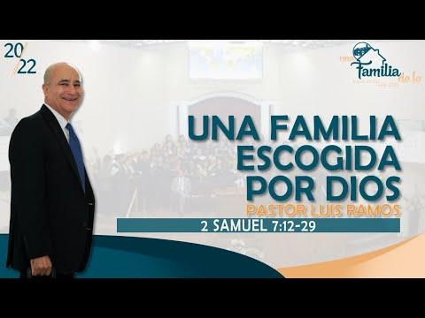 "Una Familia Escogida por Dios" 2 Samuel 7:12-29, Pastor Luis Ramos