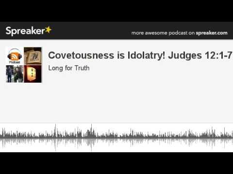 Covetousness is Idolatry! Judges 12:1-7 (part 2 of 3, made with Spreaker)