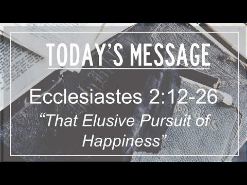 10/11/20 Ecclesiastes 2:12-26, "That Elusive Pursuit of Happiness"
