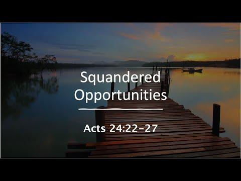 Squandered Opportunities - Acts 24:22-27