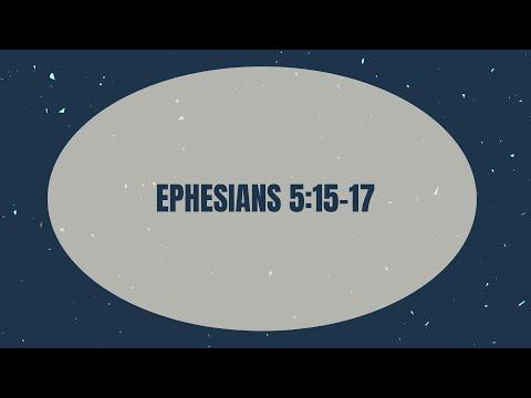 Ephesians 5:15-17 (Look Carefully Then How You Walk)