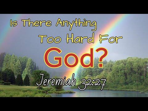 IS THERE ANYTHING TOO HARD FOR GOD?|Jeremiah 32:27