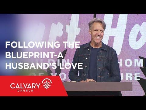 Following the Blueprint: A Husband’s Love - Ephesians 5:25-32 - Skip Heitzig