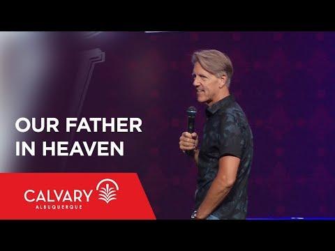 Our Father in Heaven - Matthew 6:9 - Skip Heitzig