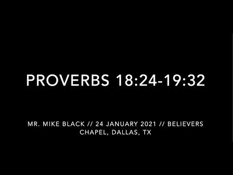 Mr. Mike Black -- Proverbs 18:24-19:32  (24 January 2021)