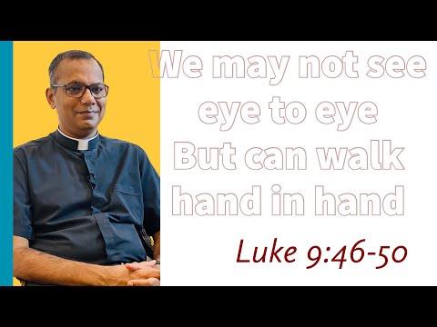 We may not see eye to eye but can walk hand in hand | Luke 9:46 -50