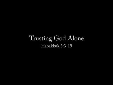 Trusting God Alone (Habakkuk 3:3-19) Pastor Don Green