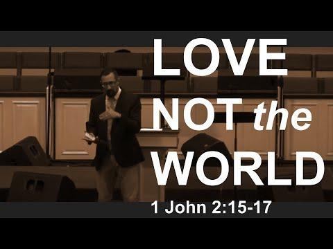Love Not the World. Dr. Matthew Everhard (1 John 2:15-17)