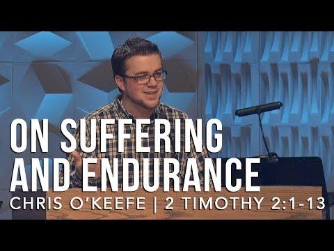 2 Timothy 2:1-13, On Suffering And Endurance – Pastor Chris O’Keefe
