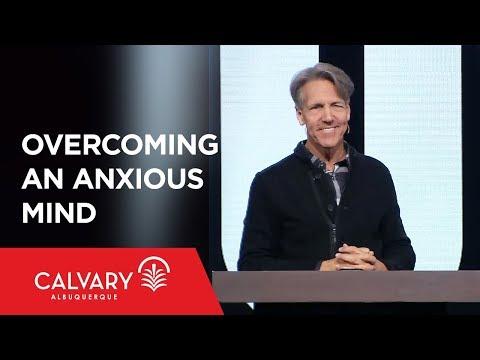 Overcoming an Anxious Mind - Philippians 4:6-7 - Skip Heitzig