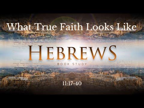 "What True Faith Looks Like" Hebrews 11:17-40