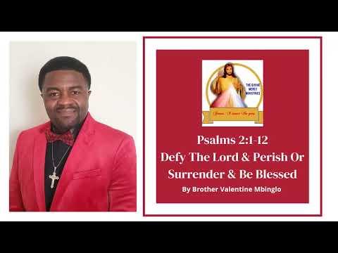April 16th Psalms 2:1-12 Defy The Lord & Perish, Surrender & Be Blessed By Brother Valentine Mbinglo