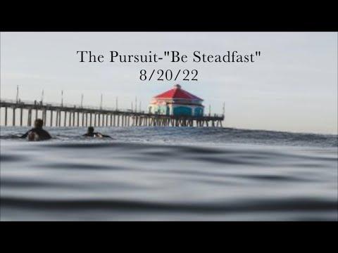 The Pursuit-“Be Steadfast”—1 Corinthians 15:58—8/20/22 (Saturday Morning Conference)