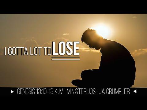 I Gotta Lot To Lose- Genesis 13:10-13KJV - Minister Joshua Crumpler