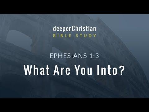 Lesson 6: What Are You Into? (Ephesians 1:3) – Bible Study in Ephesians