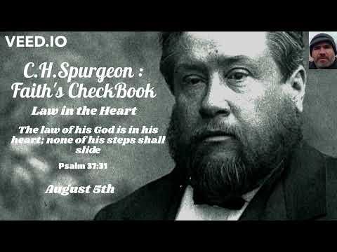 C.H. Spurgeon - FAITH'S CHECKBOOK - AUGUST 5th - Law in The Heart -  Psalm 37:31 - 4.8.22
