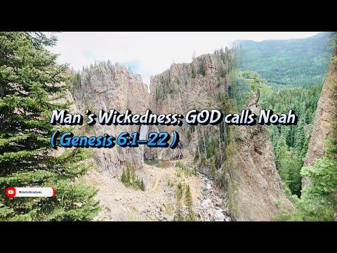 Man’s Wickedness; God calls Noah ( Genesis 6:1-22 )