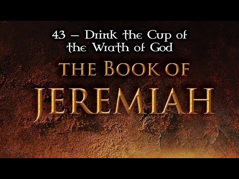 43 — Jeremiah 25:15-38; 26:1-24... Drink the Cup Of the Wrath Of God