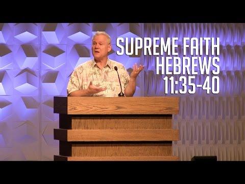Hebrews 11:35-40, Supreme Faith