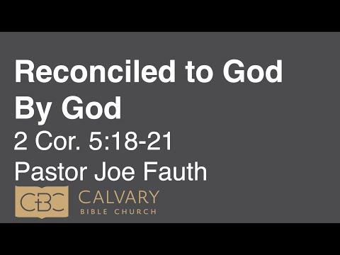 12/5/21 AM - 2 Corinthians 5:18-21 - "Reconciled to God by God" - Joe Fauth