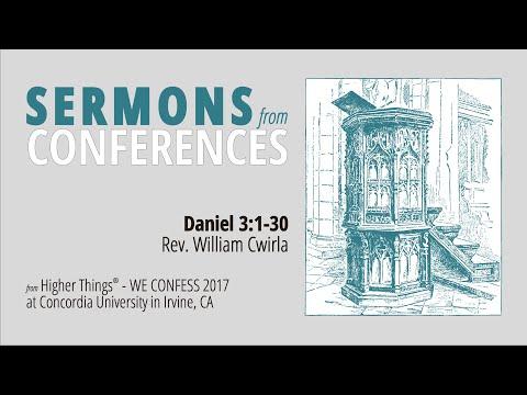 Sermon on Daniel 3:1-30 - Rev. William Cwirla (We Confess 2017)