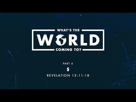What’s The World Coming To? - Part 6 “$” - Revelation 13:11-18