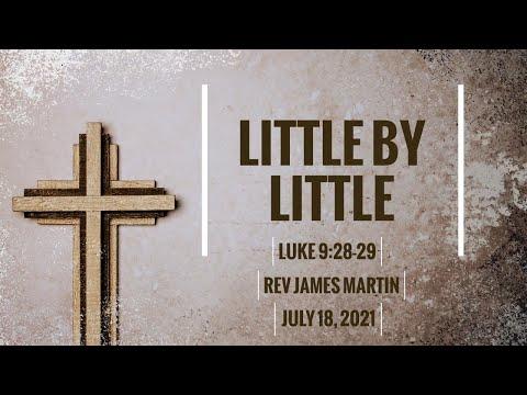 "Little By Little" - Luke 9:28-29 KJV - Rev. James Martin