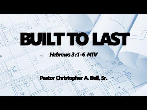 “Built to Last” Hebrews 3:1-6 NCV - Pastor Christopher A. Bell, Sr.
