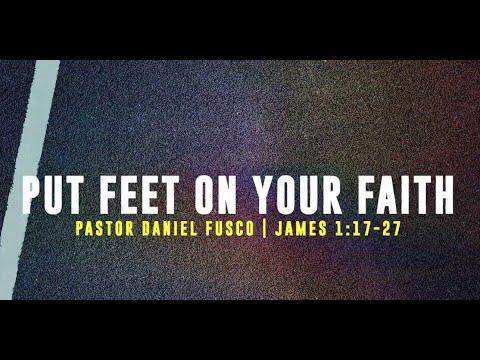Put Feet on Your Faith (James 1:17-27) - Pastor Daniel Fusco