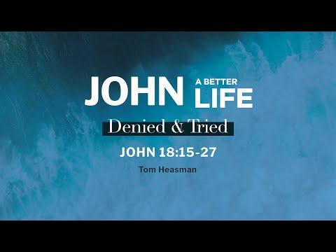 John 18:15-27 / Denied and Tried / Tom Heasman