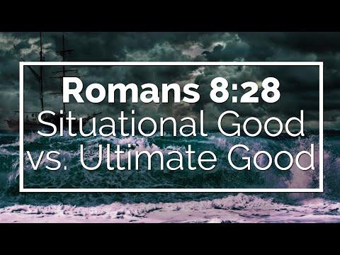Romans 8:28 - Situational Good vs. Ultimate Good
