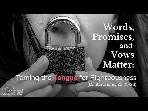 Words, Promises, and Vows Matter: Taming the Tongue for Righteousness(Deut. 23:21-23)- Aug. 22, 2021