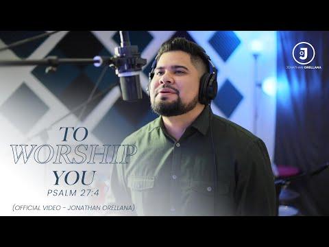Jonathan Orellana - To Worship You (Psalm 27:4) - Official Video