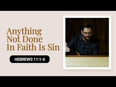 Anything Not Done In Faith Is Sin | Hebrews 11:1-6