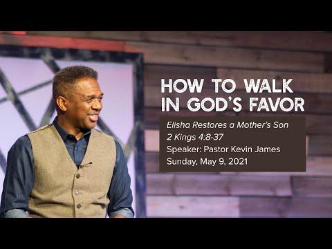 HOW TO WALK IN GOD'S FAVOR | 2 Kings 4:8-37 | Pastor Kevin James | Sunday, May 9, 2021