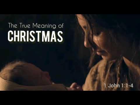 The True Meaning of Christmas (1 John 1:1-4)