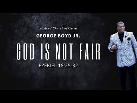 Is God Fair? [SERMON] God is Not Fair x Ezekiel 18:25-32 x Minister George Boyd Jr.