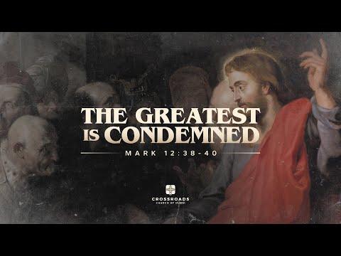 The Greatest is Condemned - Mark 12:38-40