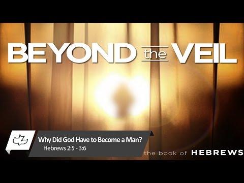 Why Did God Have to Become a Man? - Hebrews 2:5 - 3:6