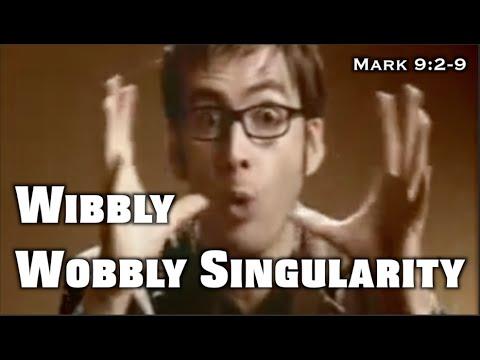 Wibbly Wobbly Singularity (Mark 9:2-9)