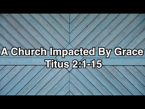 Titus 2:1-15 - A Church Impacted By Grace