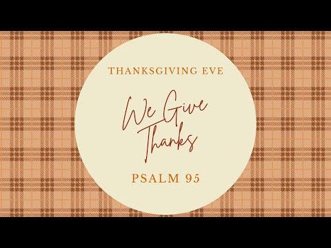 We Give Thanks|| Psalm 95:1-11