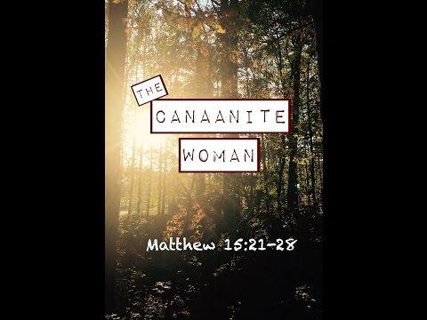 THE CANAANITE WOMAN (Matthew 15:21-28)