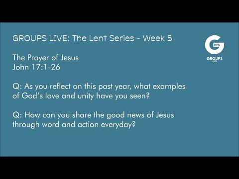 Groups Live - THE LENT SERIES - Week 5  - John 17:1-26